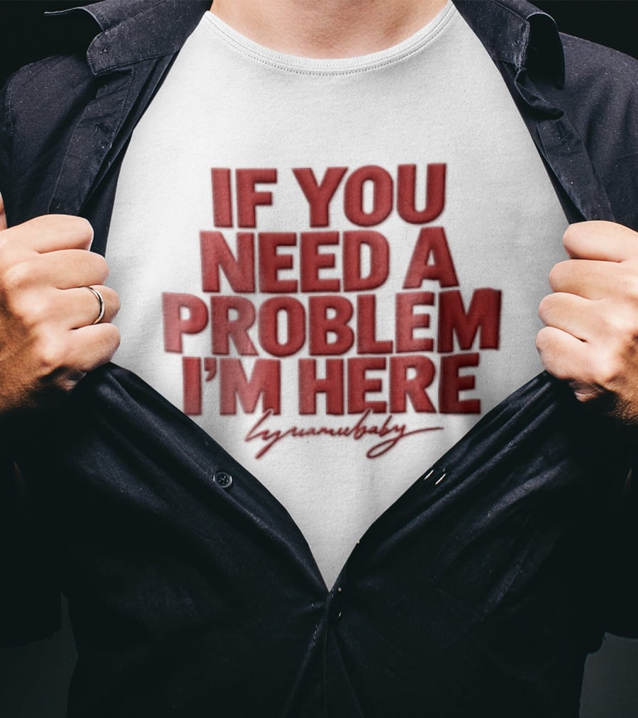 If You Need A Problem I'm Here Humorous T-Shirt