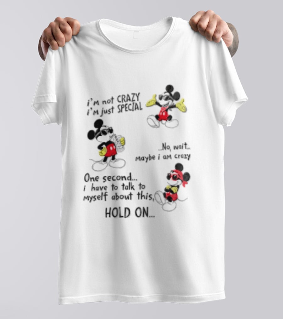 Mickey Mouse Im Not Crazy Im Just Special Maybe I AM Crazy One Second Hold On T-Shirt