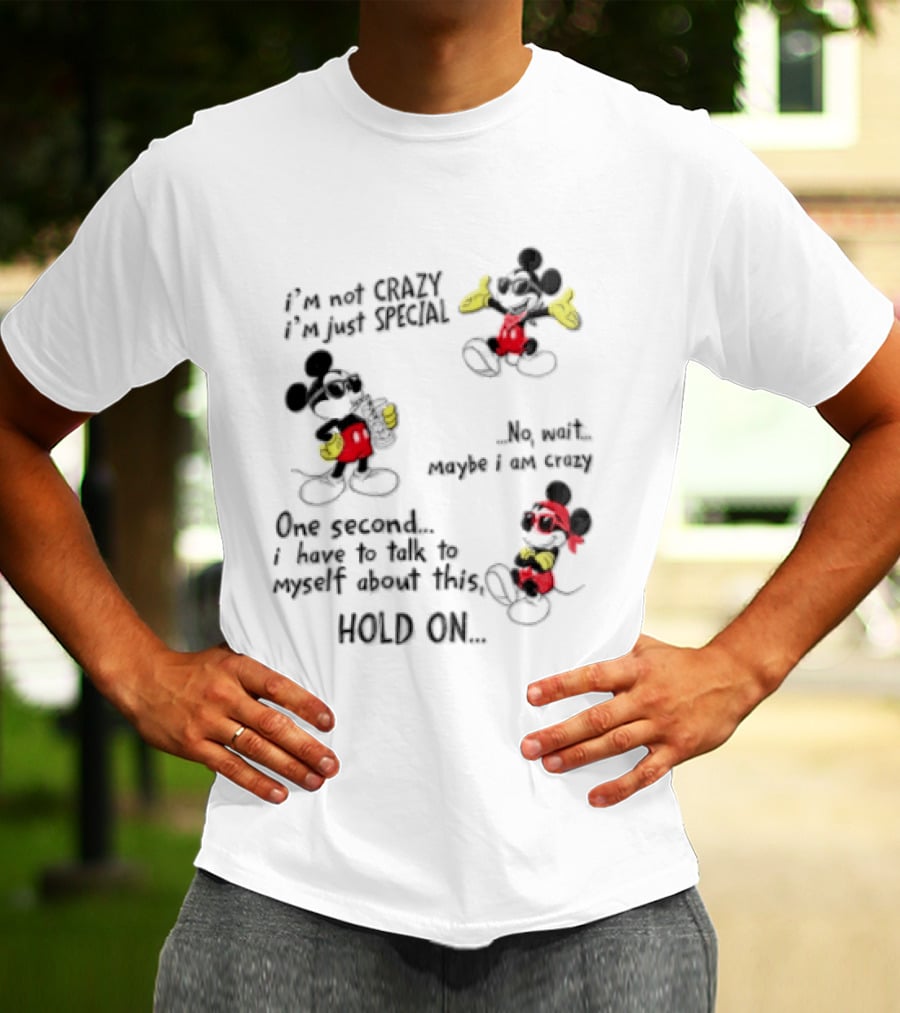 Mickey Mouse Im Not Crazy Im Just Special Maybe I AM Crazy One Second Hold On T-Shirt