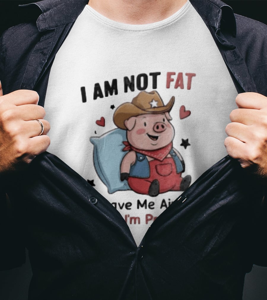Pig I Am Not Fat God Gave Me Airbags Cause I'm Precious Cowboy T-Shirt
