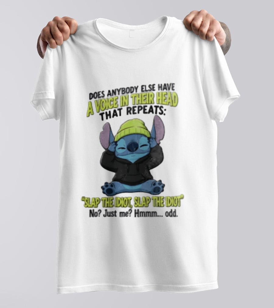 Does Anybody Else Have A Voice In Their Head That Repeats Slap The Idiot Slap No Just Me Hmmm Odd T-Shirt