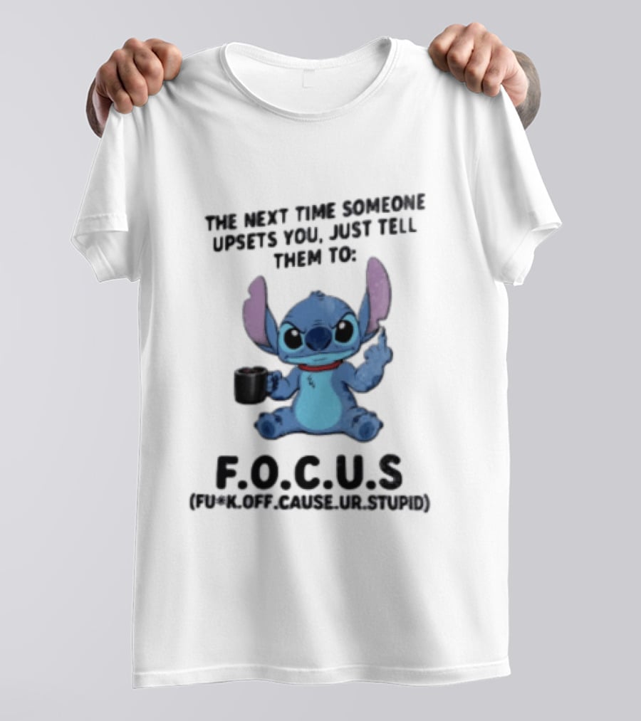 Stitch The Next Time Someone Upsets You Just Tell Them To FOCUS (Fuck Off Cause Ur Stupid) T-Shirt
