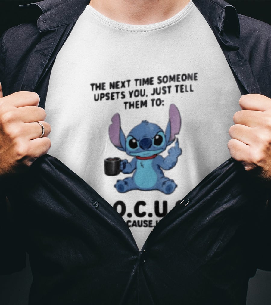 Stitch The Next Time Someone Upsets You Just Tell Them To FOCUS (Fuck Off Cause Ur Stupid) T-Shirt