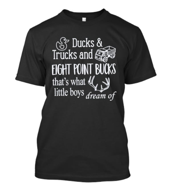 Ducks And Trucks Eight Point Bucks That's What Little Boys Dream Of T-Shirt