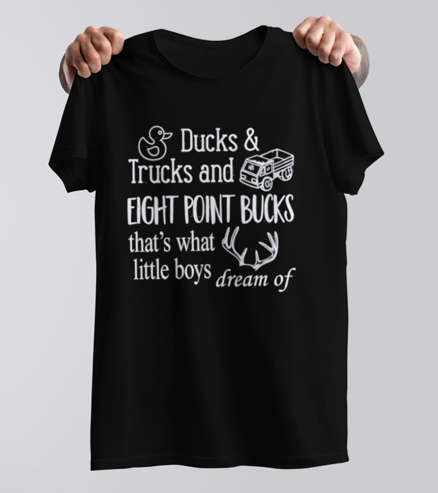 Ducks And Trucks Eight Point Bucks That's What Little Boys Dream Of T-Shirt