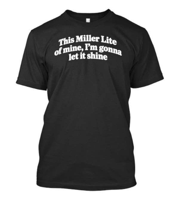 This Miller Lite Of Mine I'm Gonna Let It Shine Beer Lover's Humorous T-Shirt