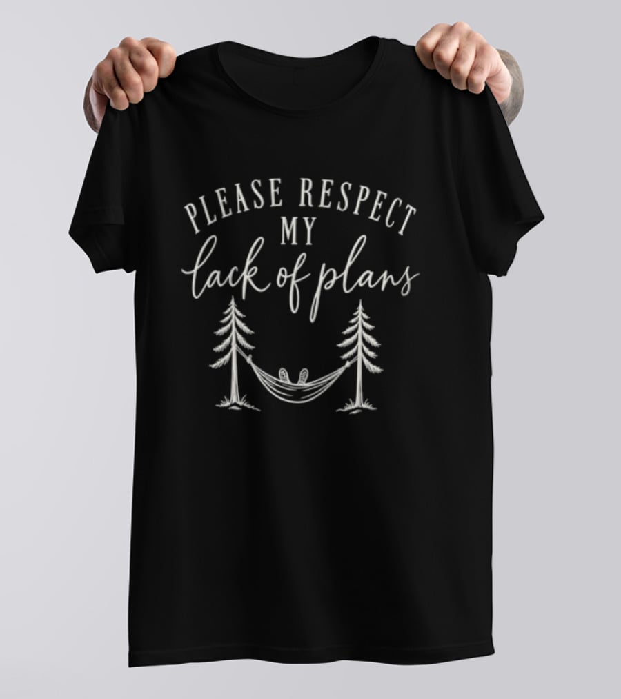 Please Respect My Lack Of Plans Hammock Trees Relaxation T-Shirt