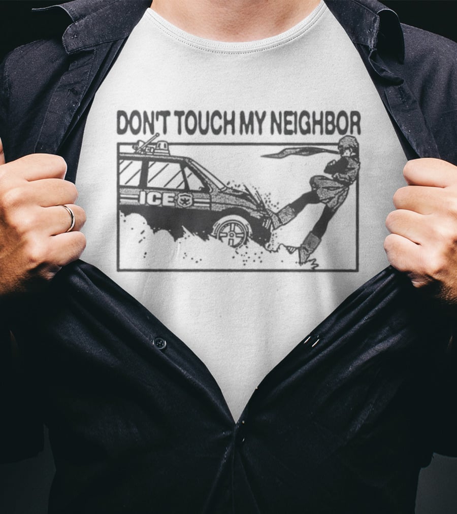 Don't Touch My Neighbor ICE Protest Immigration Enforcement T-Shirt