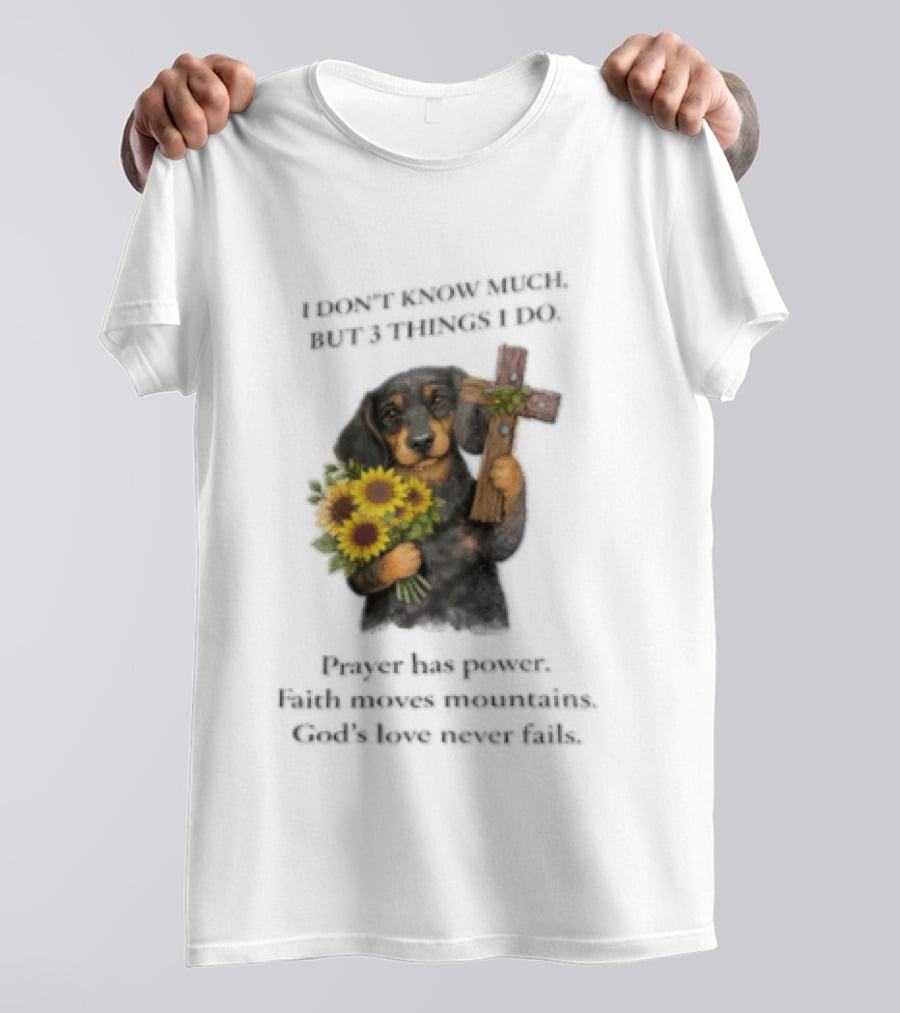 I Don't Know Much But 3 Things I Do Prayer Has Power Faith Moves Mountains God's Love Dog Holding Cross And Sunflowers T-Shirt