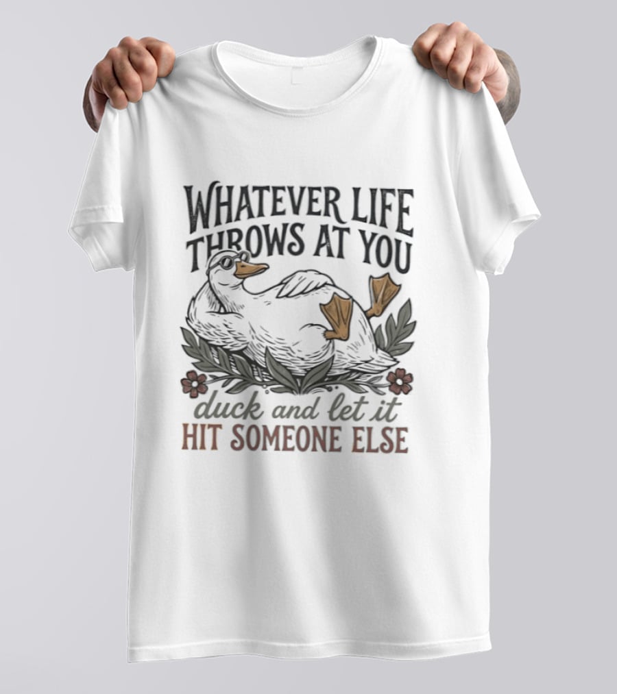 Whatever Life Throws At You Duck And Let It Hit Someone Else Relaxed Duck With Flowers T-Shirt
