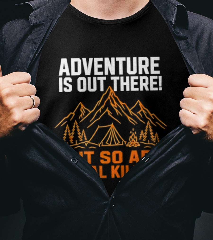 Adventure Is Out There But So Are Serial Killers Mountains Tent Trees T-Shirt
