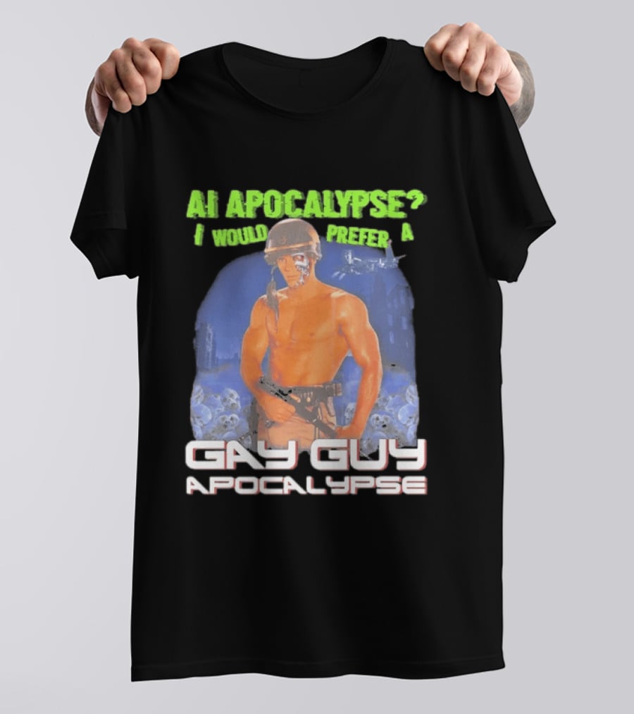 AI Apocalypse I Would Prefer A Gay Guy Apocalypse T-Shirt