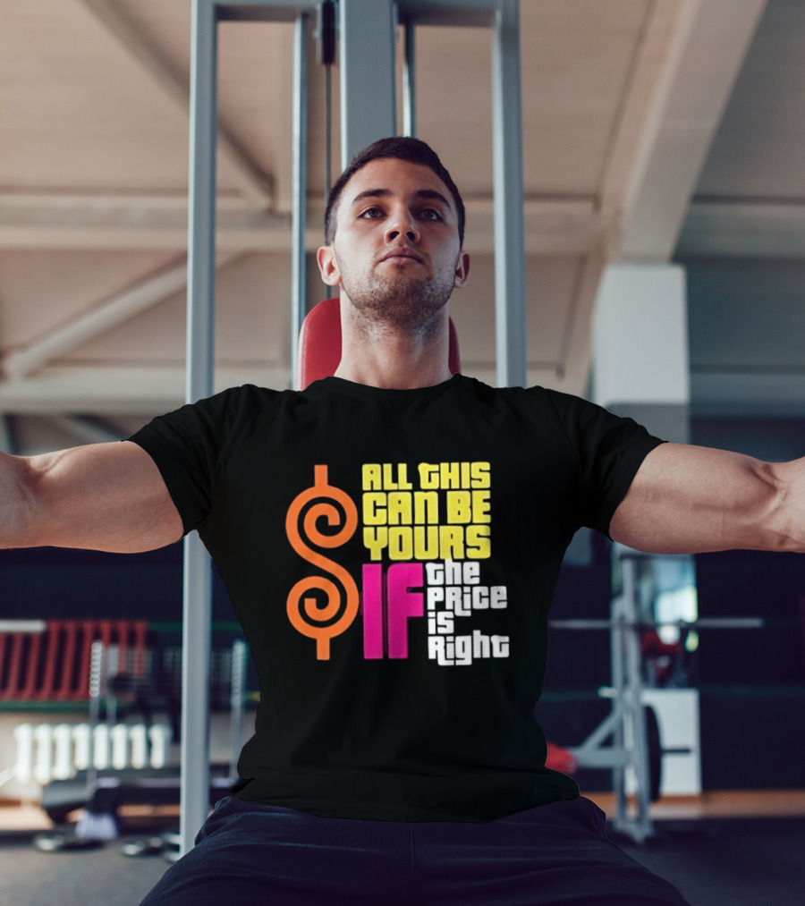 All This Can Be Yours If The Price Is Right Dollar T-Shirt