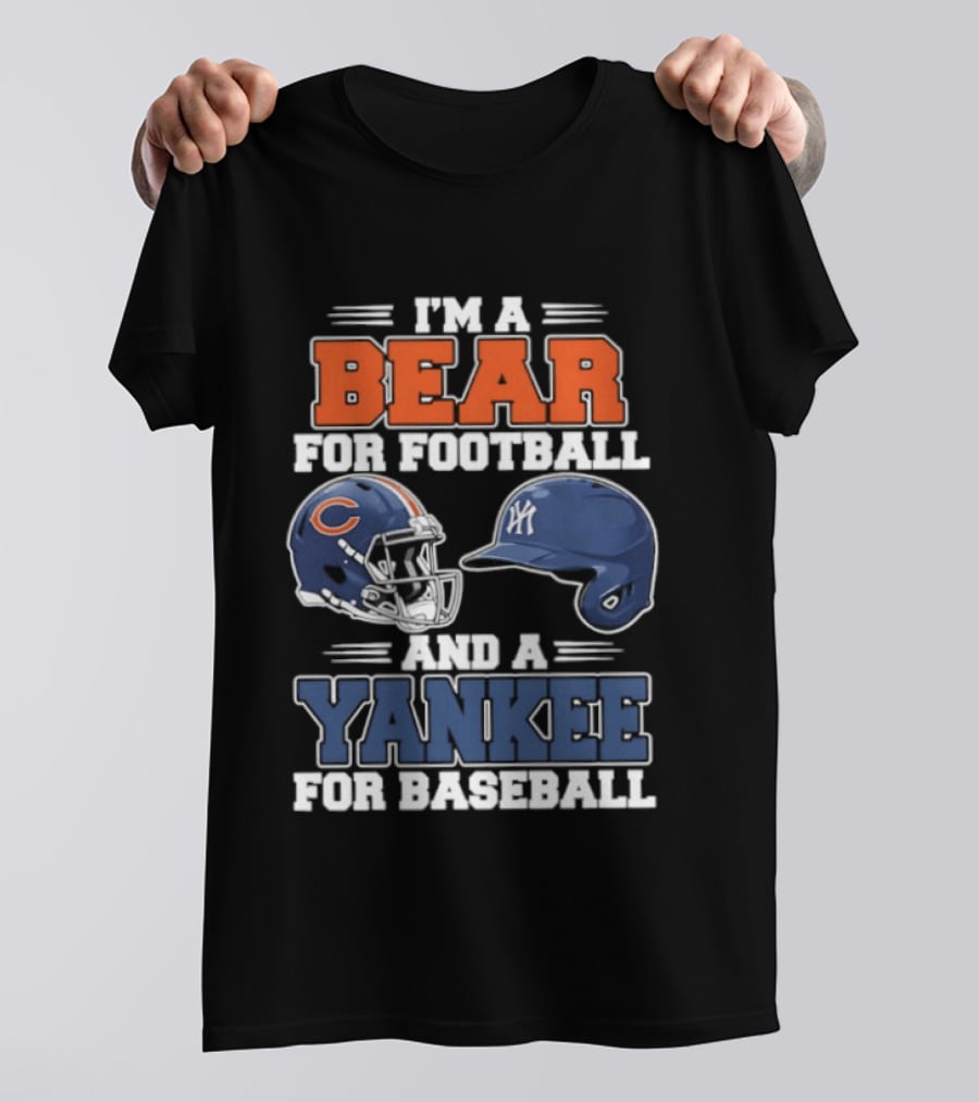 I'm A Bear For Football Chicago And A Yankee For Baseball NYC Fan T-Shirt