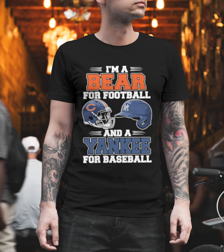 I'm A Bear For Football Chicago And A Yankee For Baseball NYC Fan T-Shirt