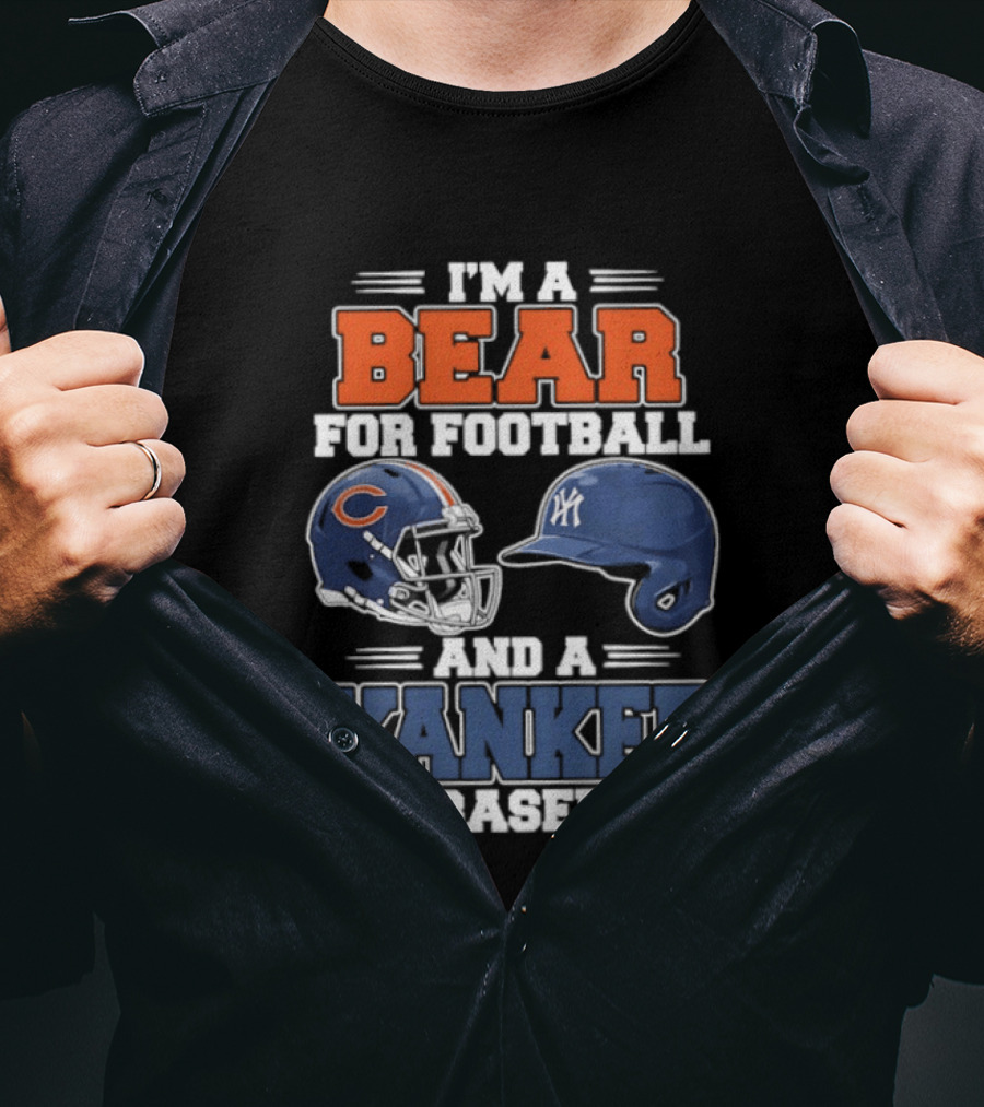 I'm A Bear For Football Chicago And A Yankee For Baseball NYC Fan T-Shirt