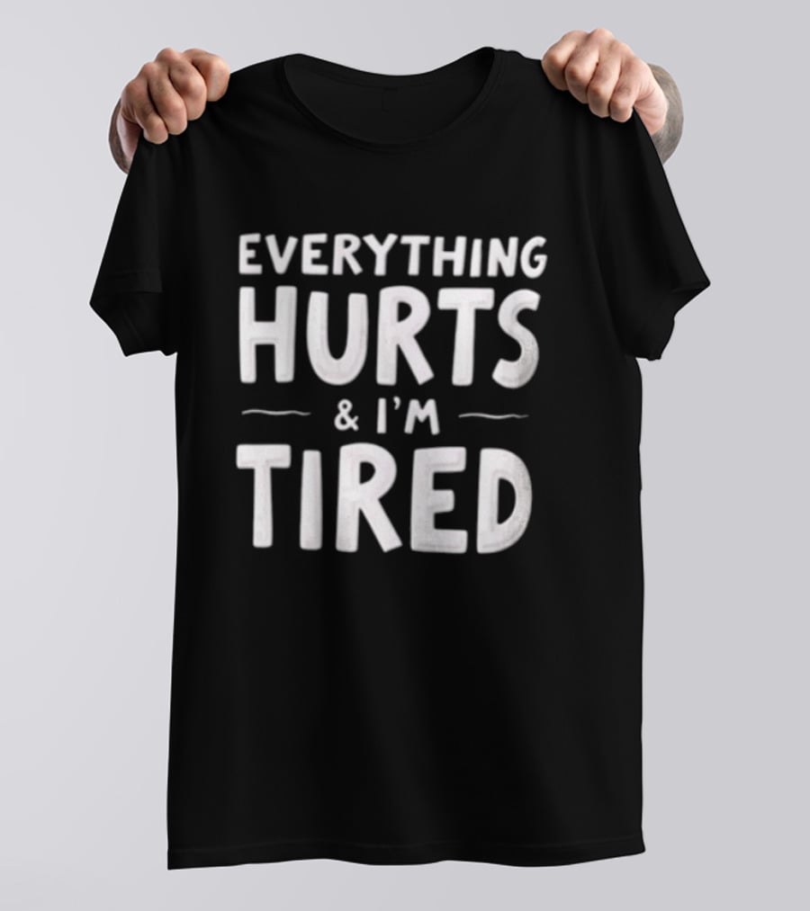 Everything Hurts And I'm Tired Simple Bold White T-Shirt