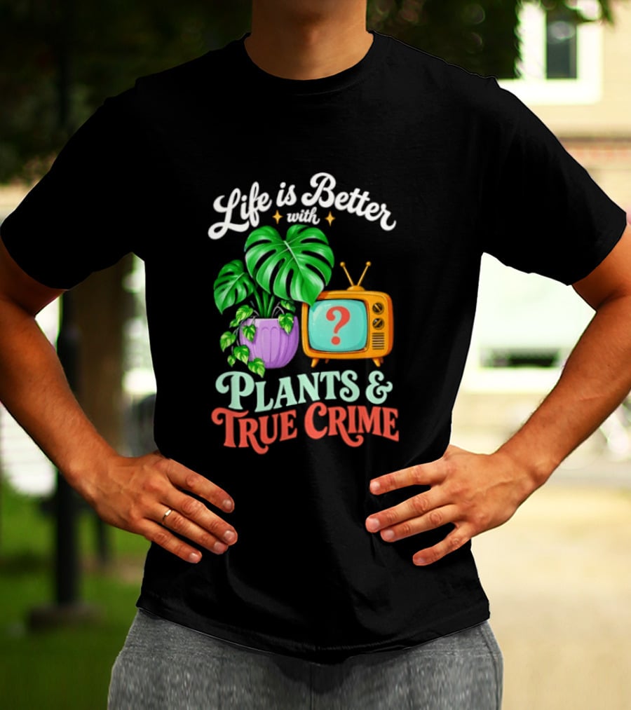 Life Is Better With Plants True Crime Vintage TV And Monstera T-Shirt