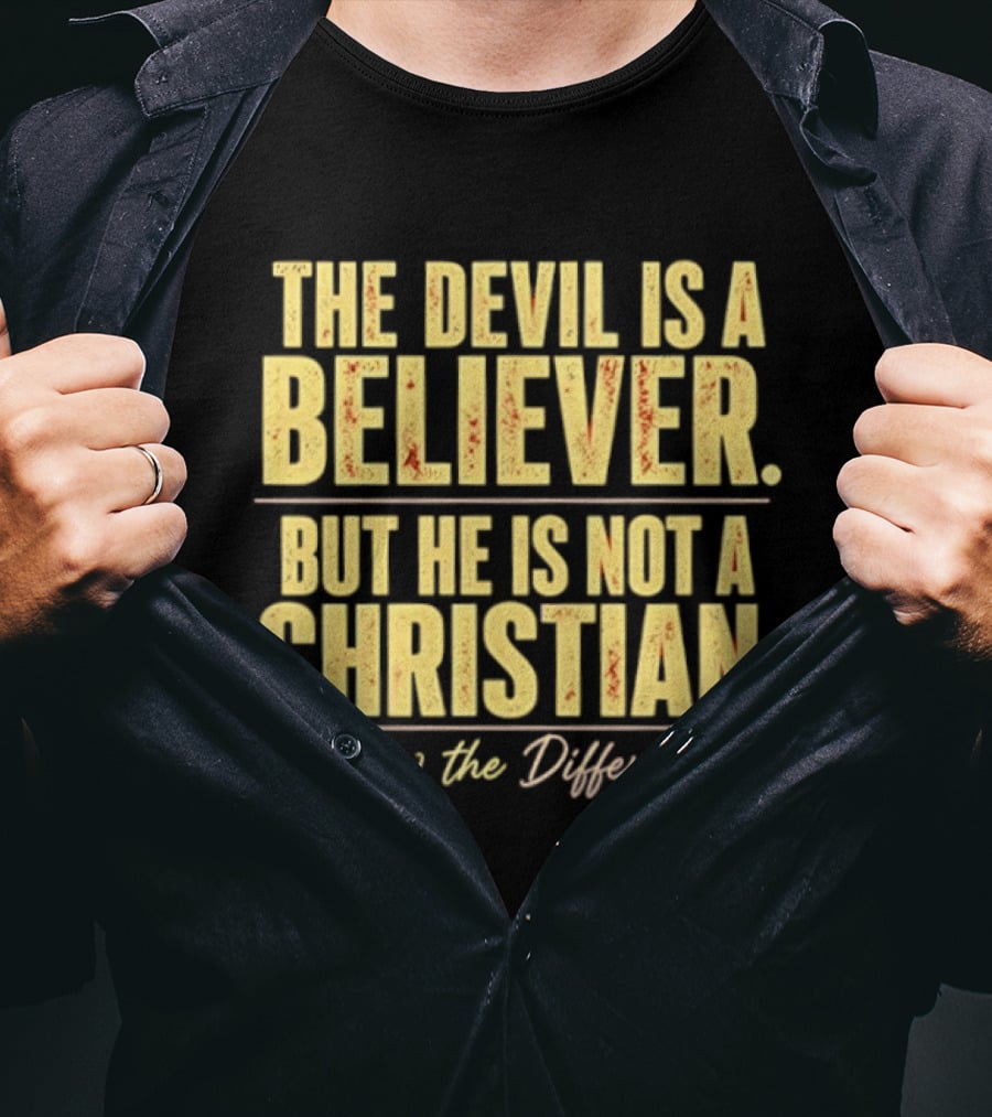 The Devil Is A Believer But He Is Not A Christian Know The Difference T-Shirt