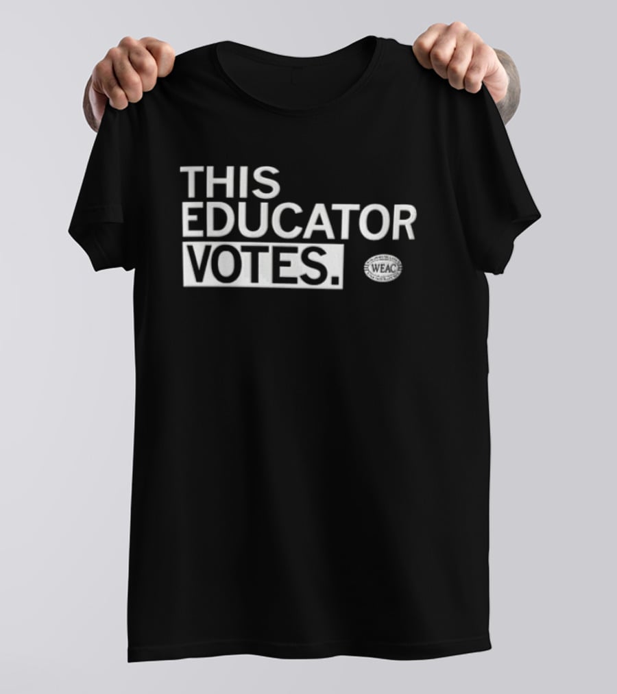WEAC This Educator Votes Educators For Voting Empowerment T-Shirt