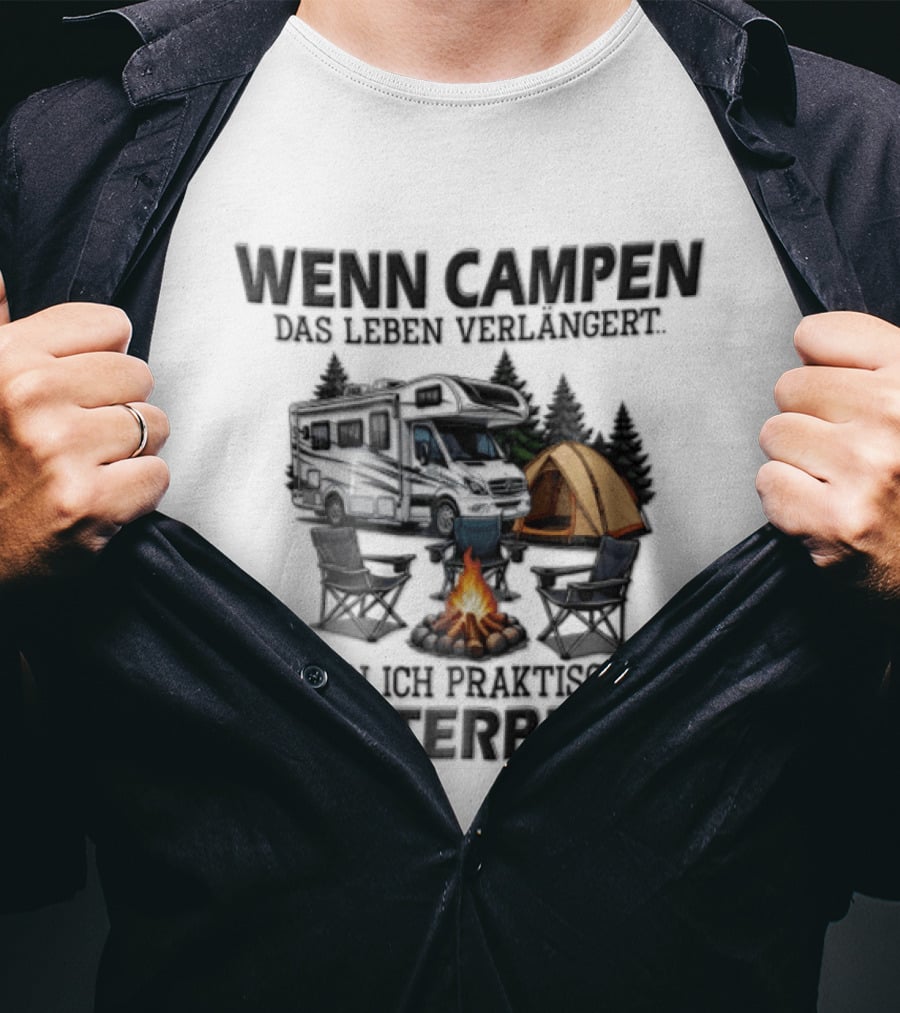 Wenn Campen Das Leben Verlängert Bin Ich Praktisch Unsterblich Weißer Camper Van Lagerfeuer Zelt T-Shirt