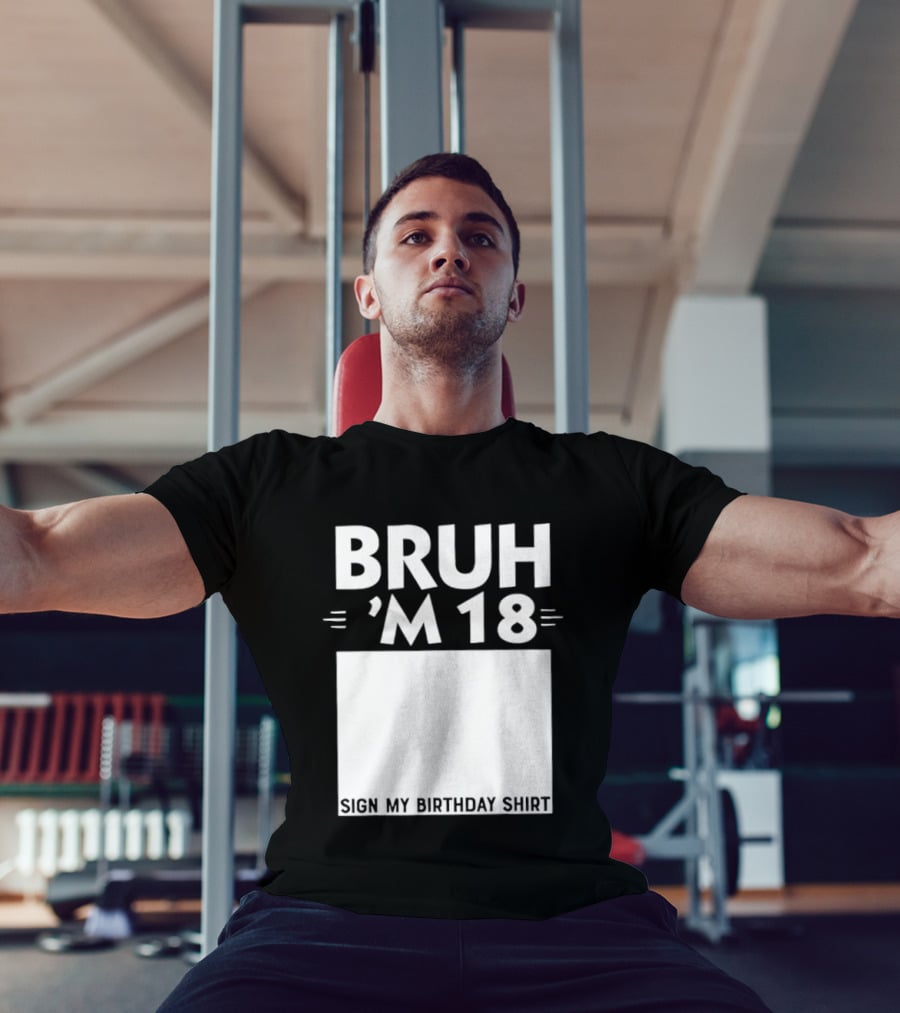 BRUH I'm 18 Sign My Birthday 18th Party T-Shirt
