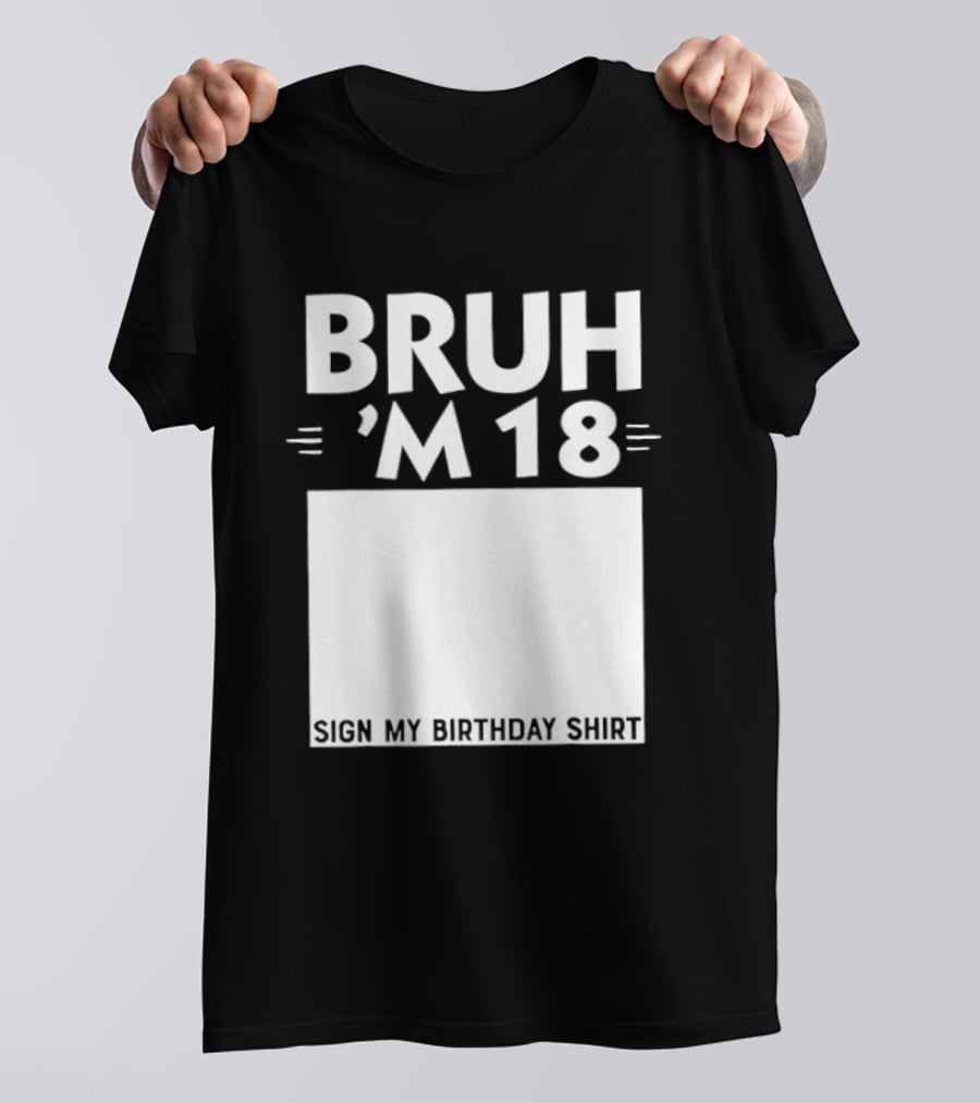 BRUH I'm 18 Sign My Birthday 18th Party T-Shirt