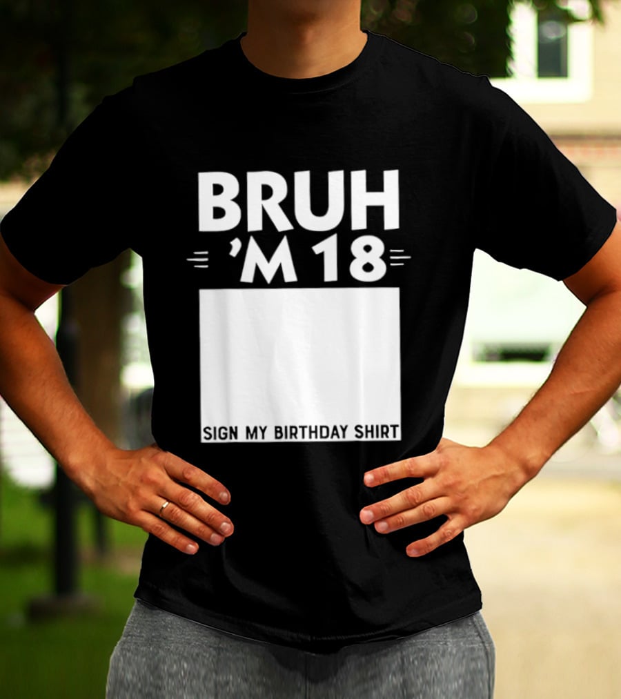 BRUH I'm 18 Sign My Birthday 18th Party T-Shirt