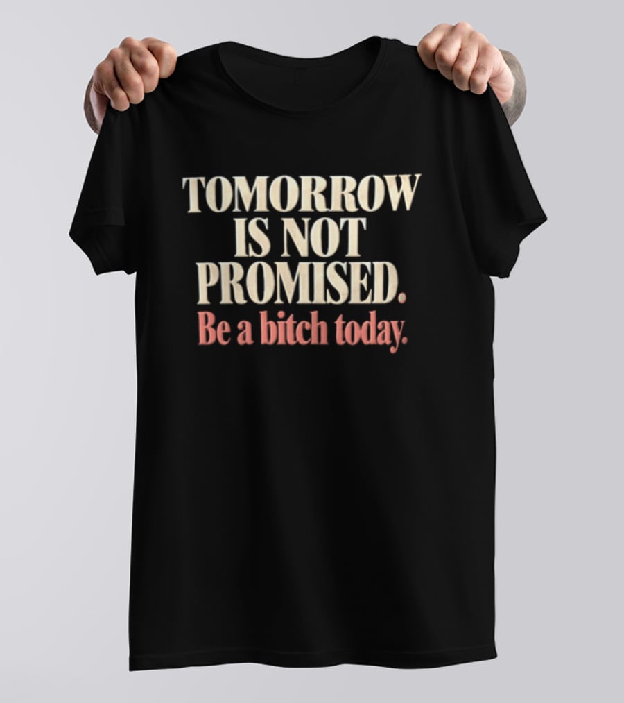 Tomorrow Is Not Promised Be A Bitch Today Cream Pink Maroon T-Shirt