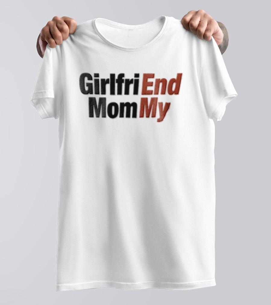 Girlfri End Mom My T-Shirt