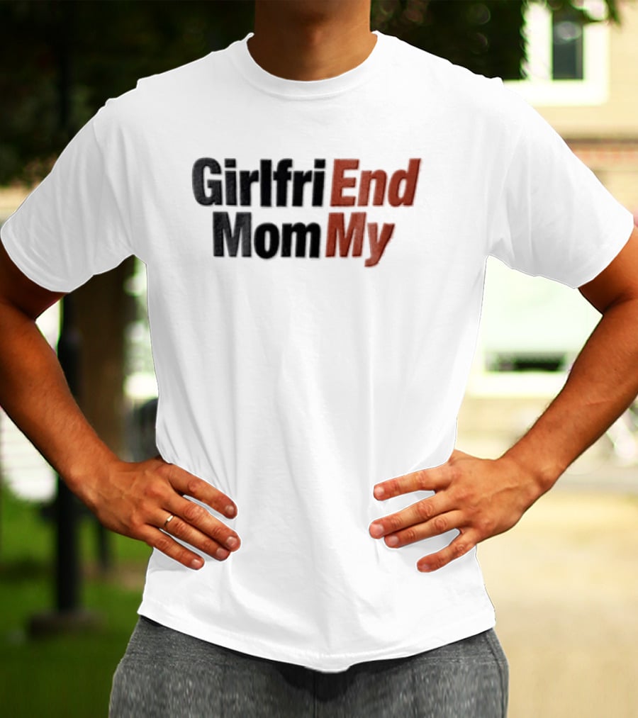 Girlfri End Mom My T-Shirt