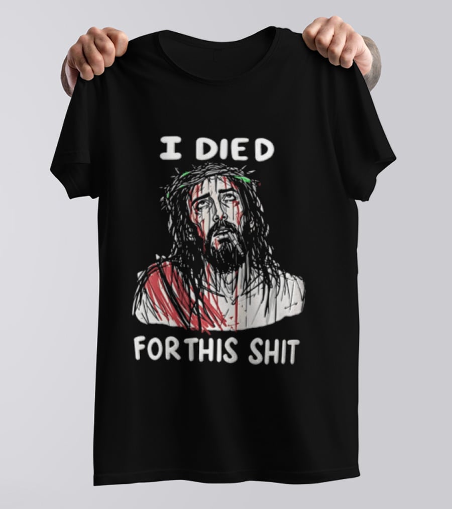 I Died For This Shit Jesus T-Shirt