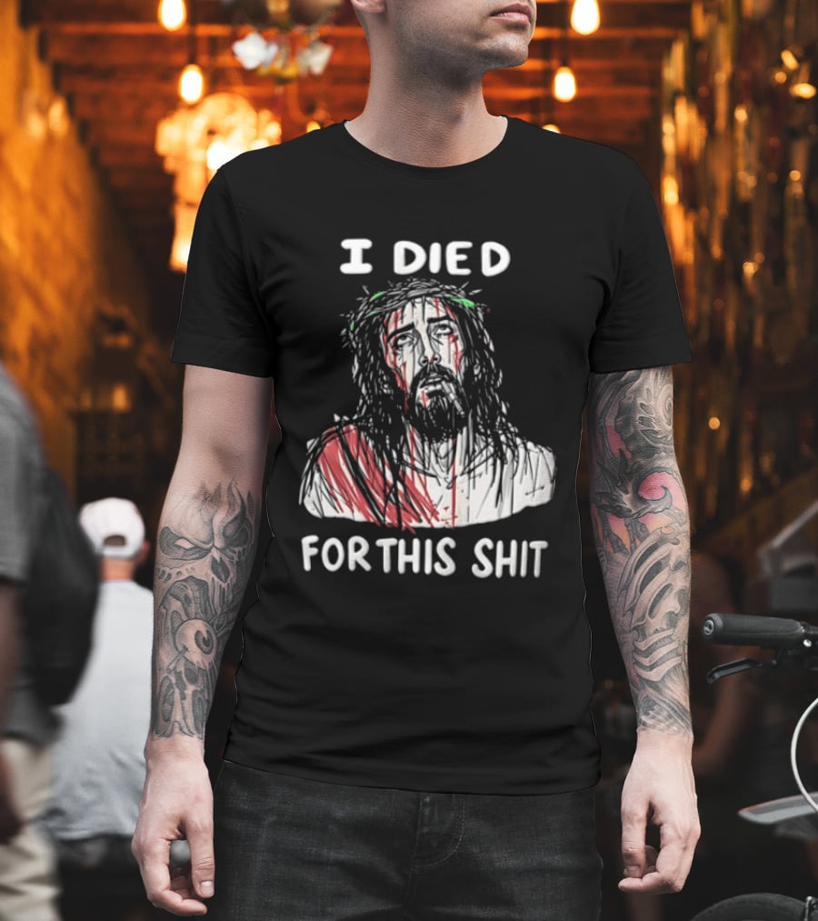 I Died For This Shit Jesus T-Shirt