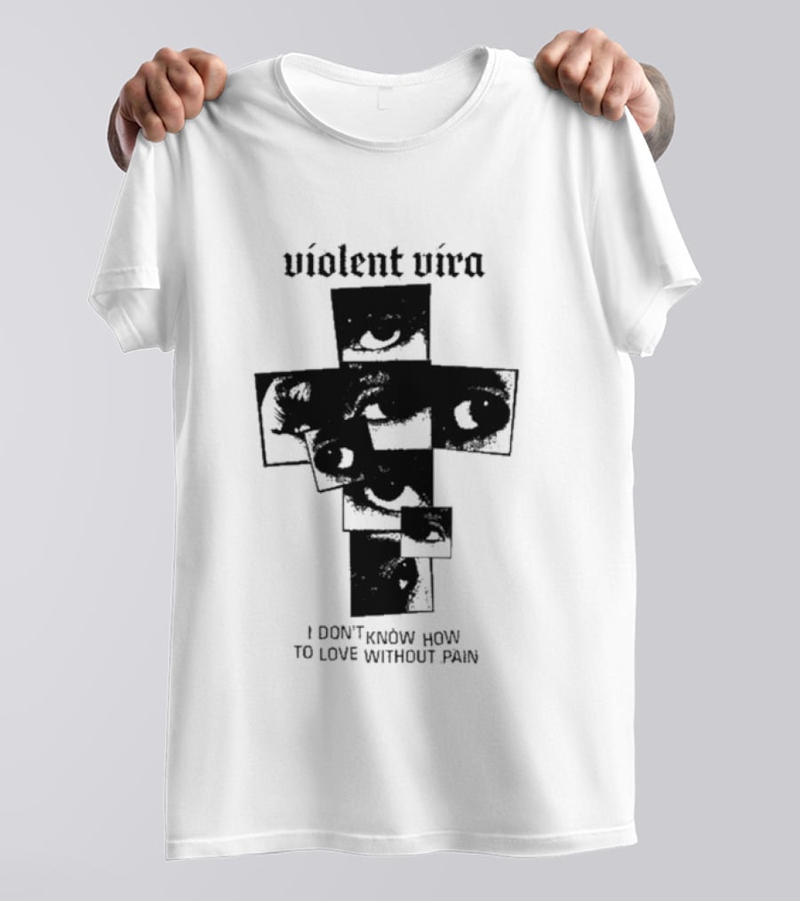 Violent Vira Eye Cross I Don't Know How To Love Without Pain T-Shirt
