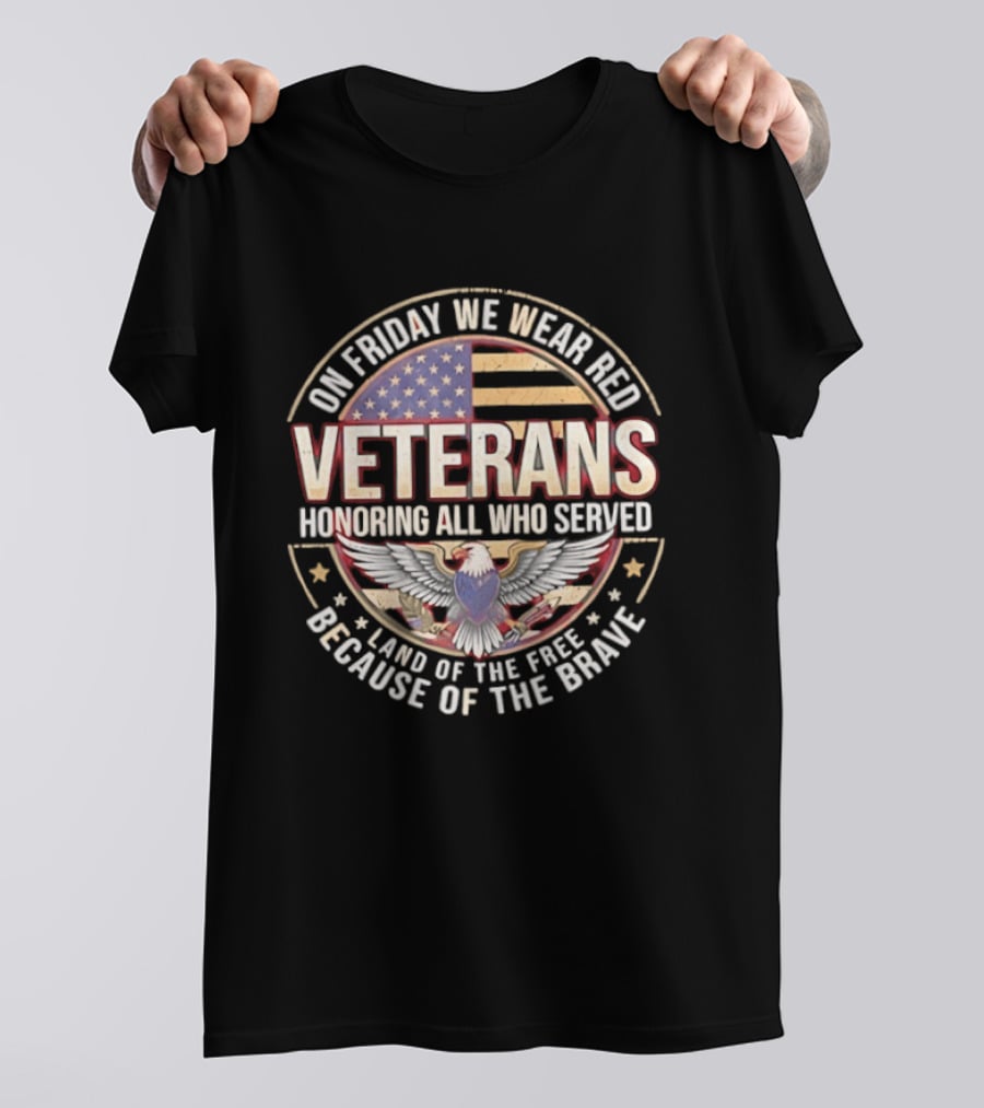 On Friday We Wear Red Veterans Honoring All Who Served Land Of The Free Because Of The Brave USA Flag Eagle T-Shirt