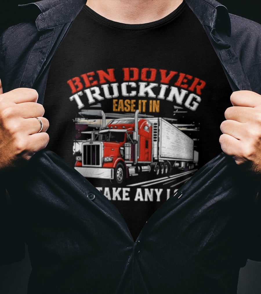 Ben Dover Trucking Ease It In We Take Any Load T-Shirt