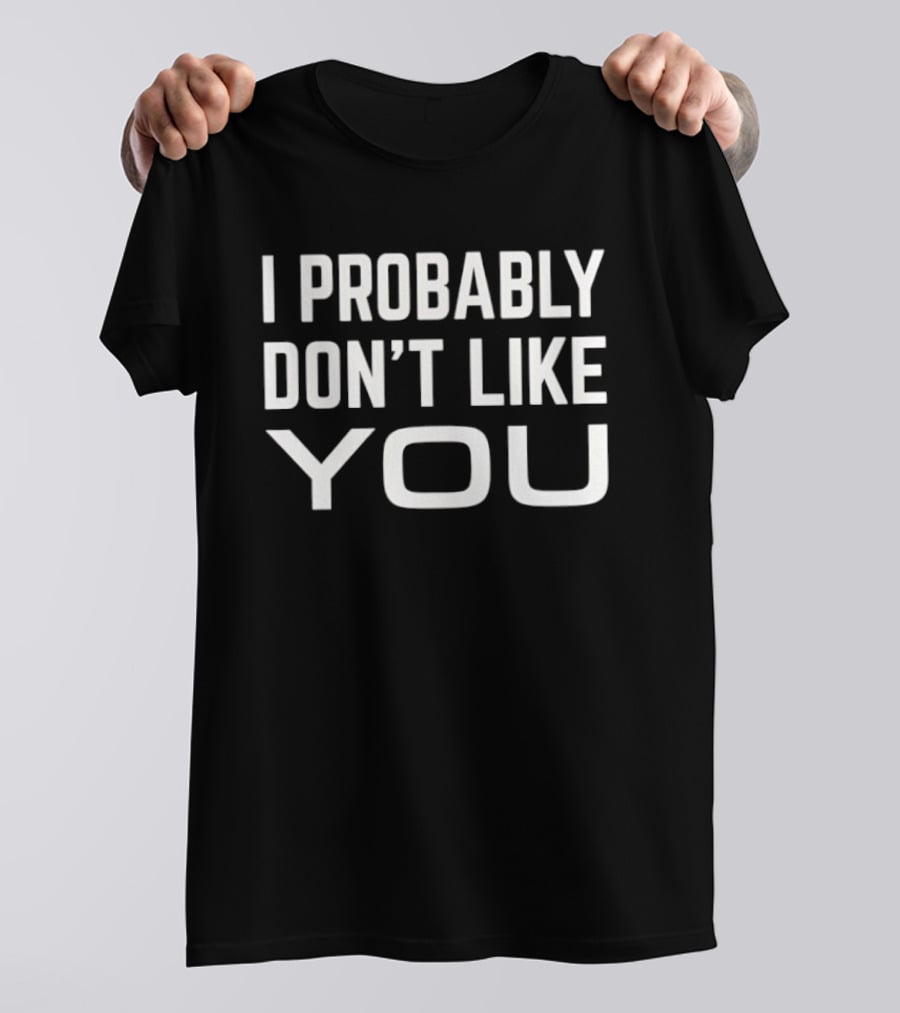 I Probably Don't Like You T-Shirt
