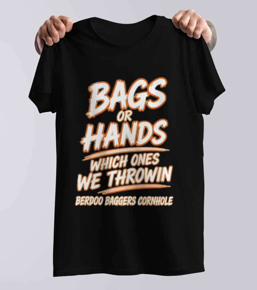 Bags Or Hands Which Ones We Throwin Berdoo Baggers Cornhole T-Shirt
