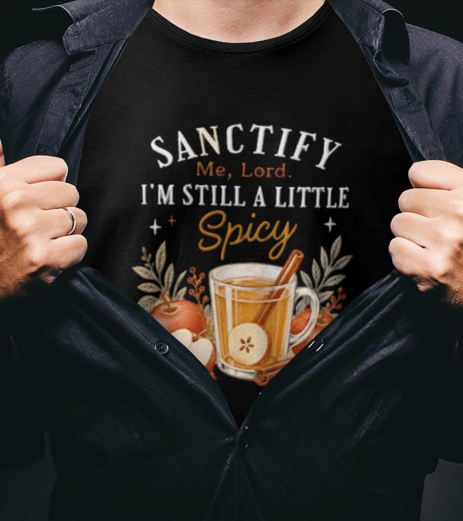 Sanctify Me Lord I'm Still A Little Spicy Cinnamon Apple Drink With Autumn Leaves T-Shirt