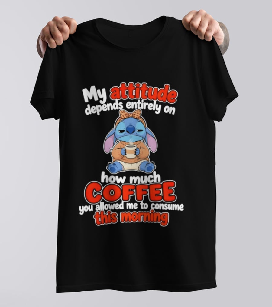 My Attitude Depends On How Much Coffee You Allowed Me To Consume This Morning T-Shirt