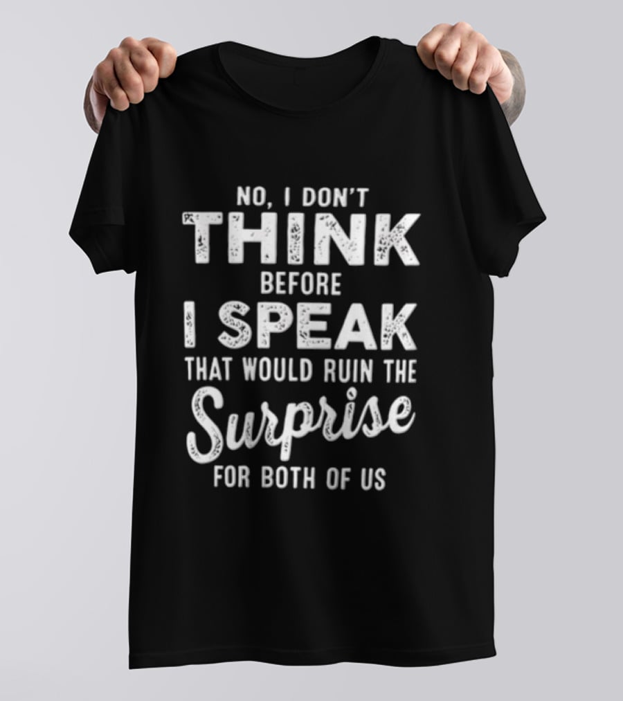 No I Don't Think Before I Speak That Would Ruin The Surprise For Both Of Us T-Shirt