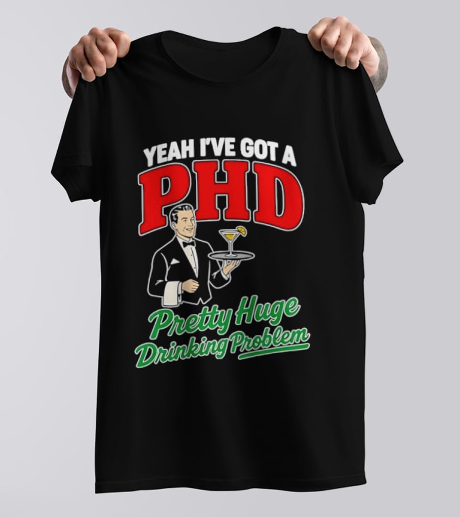 Yeah I've Got A PHD Pretty Huge Drinking Problem Bartender T-Shirt
