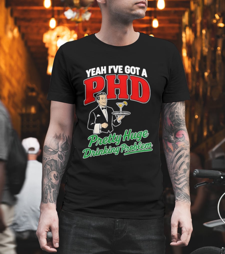 Yeah I've Got A PHD Pretty Huge Drinking Problem Bartender T-Shirt