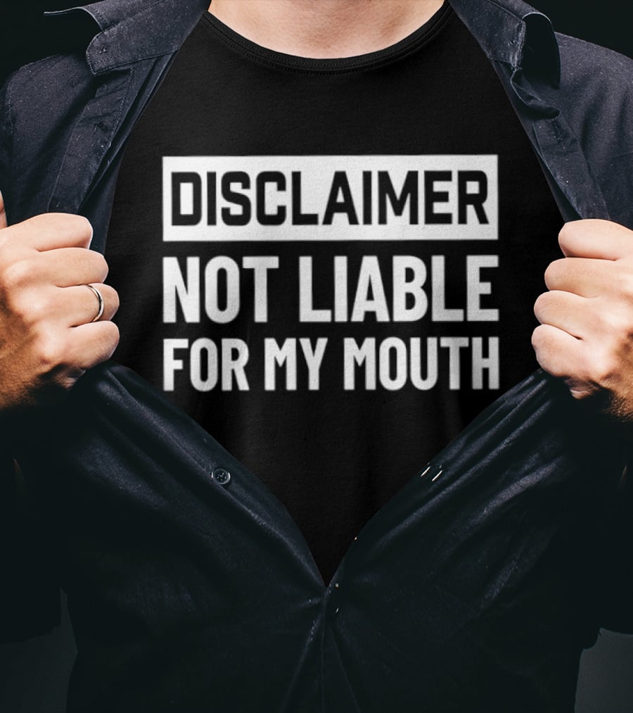 Disclaimer Not Liable For My Mouth T-Shirt