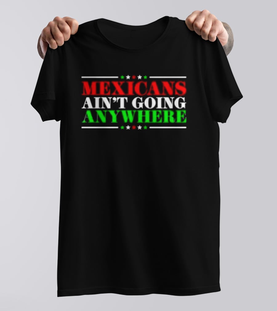 MAGA Mexicans Ain't Going Anywhere 2025 T-Shirt