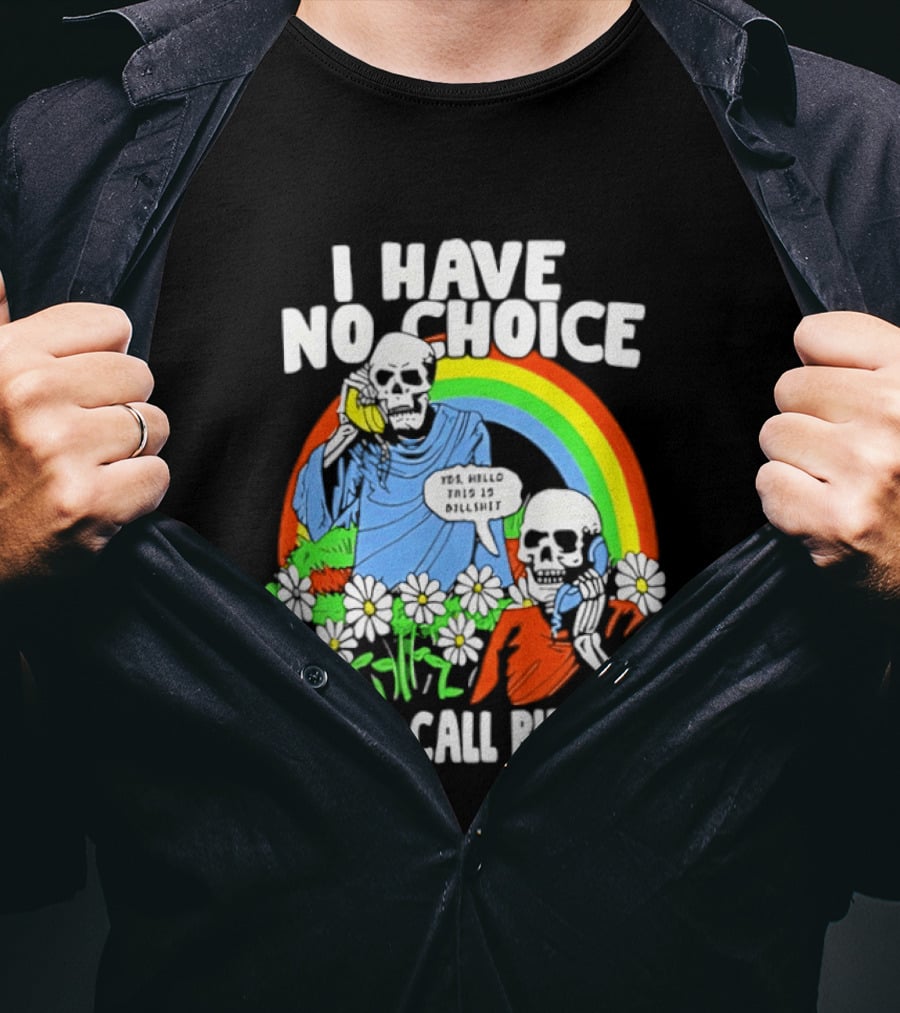 I Have No Choice But To Call Bullshit Rainbow Skeletons And Flowers T-Shirt