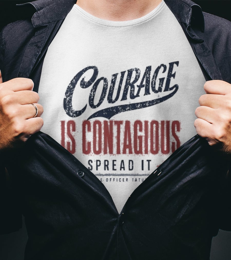 Courage Is Contagious Spread It The Officer Tatum T-Shirt
