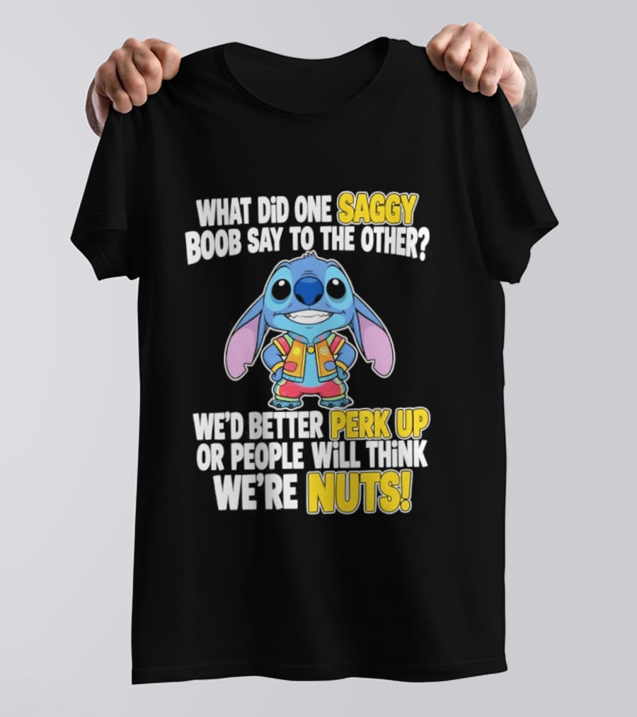 Stitch Saggy Boob Perk Up People Will Think We're Nuts Humor T-Shirt