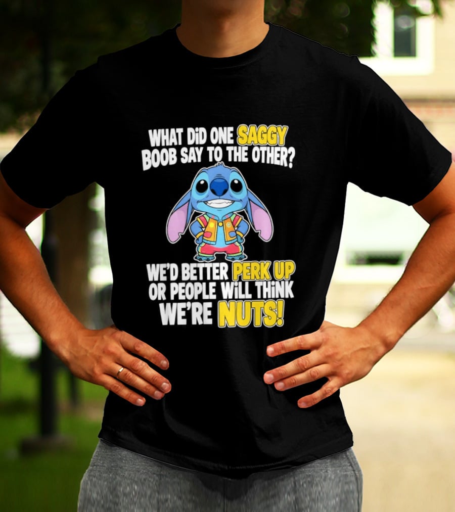 Stitch Saggy Boob Perk Up People Will Think We're Nuts Humor T-Shirt
