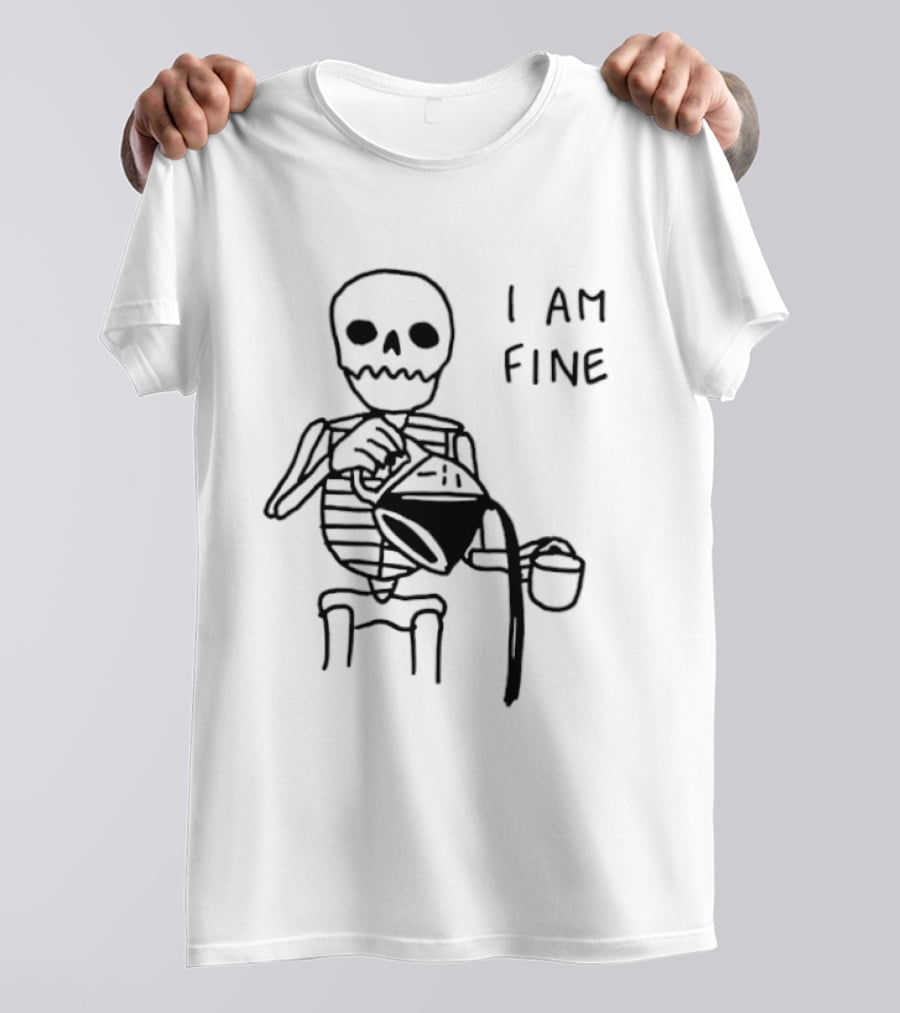 Skeleton Pouring Coffee I Am Fine T-Shirt